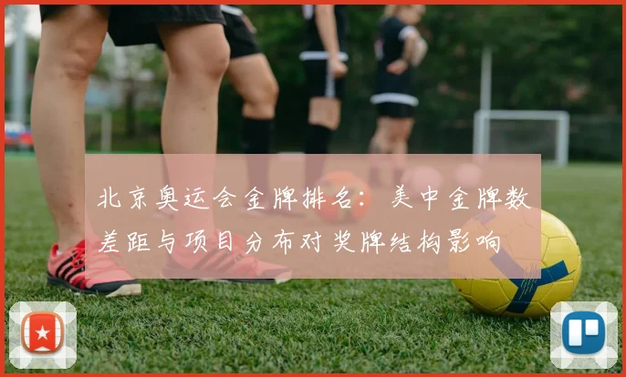 北京奥运会金牌排名：美中金牌数差距与项目分布对奖牌结构影响