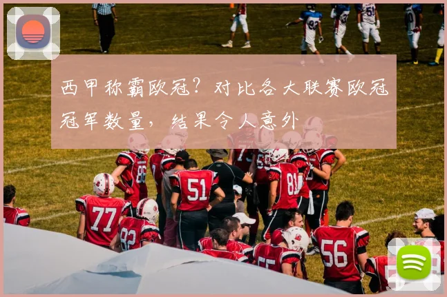 西甲称霸欧冠？对比各大联赛欧冠冠军数量，结果令人意外