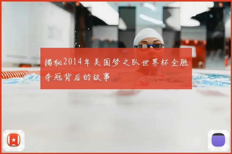 揭秘2014年美国梦之队世界杯全胜夺冠背后的故事