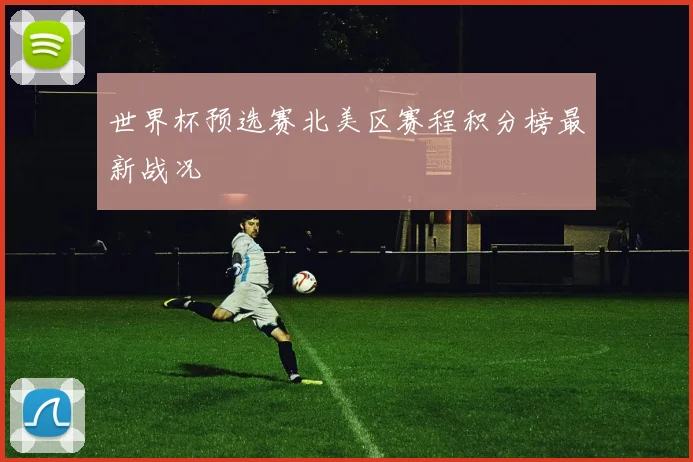 世界杯预选赛北美区赛程积分榜最新战况