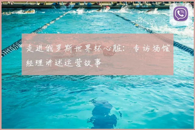 走进俄罗斯世界杯心脏:专访场馆经理讲述运营故事